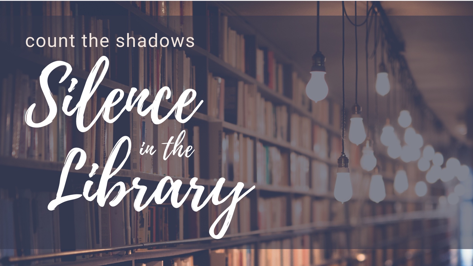 image of lightbulbs in library with text: count the shadows, Silence in the Library